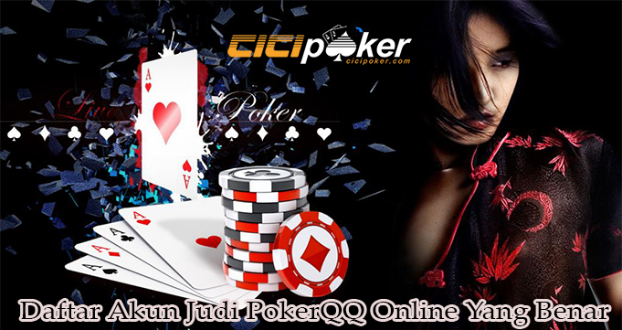 Daftar Akun Judi PokerQQ Online Yang Benar